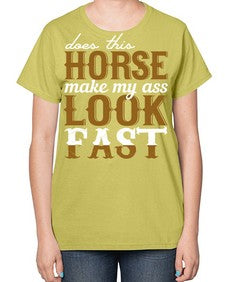 does this horse make my ass look fast - horse-  Ladies T-Shirt
