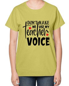 dont make me use my teacher voice Style 126# - teacher-  Ladies T-Shirt