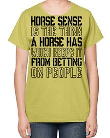 horse sense is the thing a horse has which keeps it from betting on people - horse-  Ladies T-Shirt