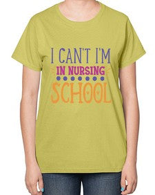 i cant im in nursing school Style 872# - nurse-  Ladies T-Shirt