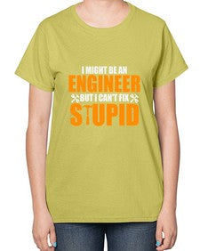 i might be an engineer but i cant fix stupid 910# - engineer-  Ladies T-Shirt