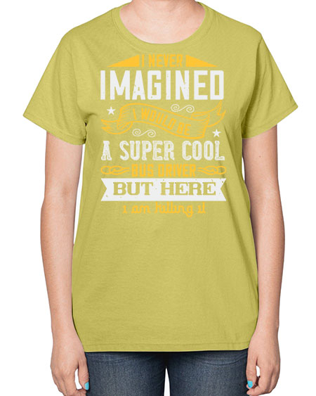 i never imagined i would be a super cool bus driver but here i am killing it Style 914# - Bus Driver-  Ladies T-Shirt