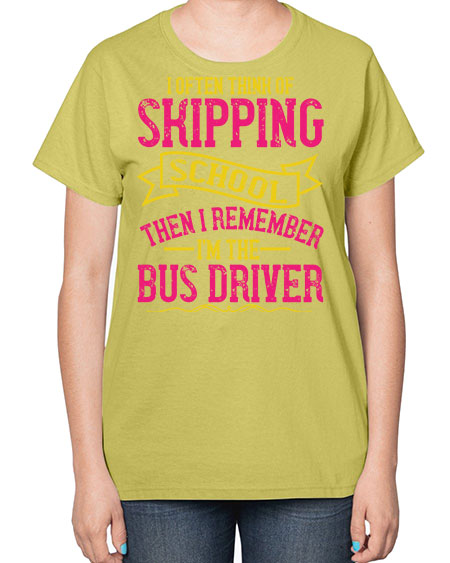 i often skipping school then i remember im the bus driver Style 916# - Bus Driver-  Ladies T-Shirt