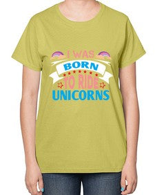i was born to ride unicorns 197# - unicorn-  Ladies T-Shirt