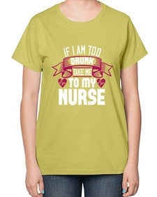 if i am too drunk take me Style 932# - nurse-  Ladies T-Shirt