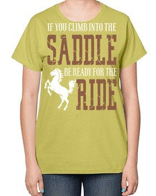if you climb into the saddle be ready for the ride - horse-  Ladies T-Shirt