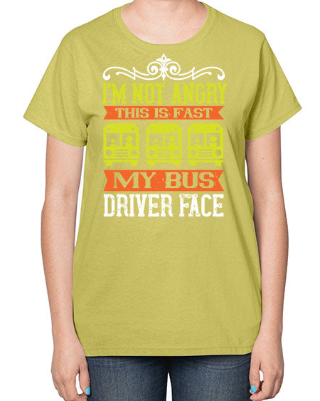 im not angry this is fast my bus driver face Style 1014# - Bus Driver-  Ladies T-Shirt