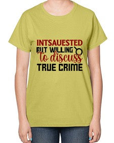 intsauested but willing to discuss true crime 668# - true crime-  Ladies T-Shirt