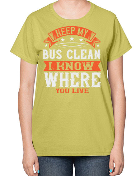 keep my bus clean i know where you live Style 1031# - Bus Driver-  Ladies T-Shirt