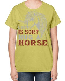 life is sort hug a horse Style 28# - horse-  Ladies T-Shirt