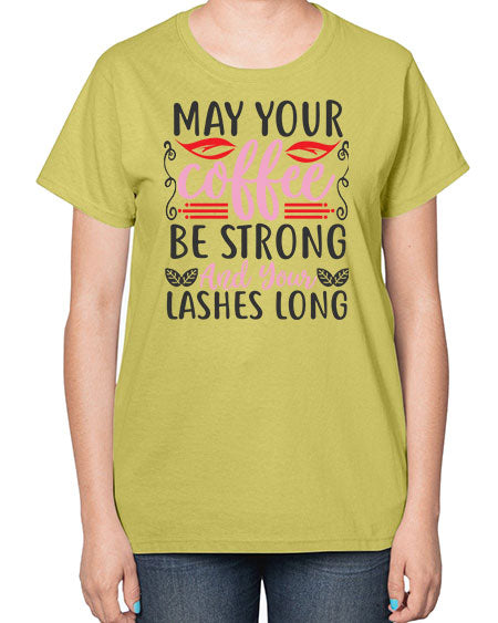 may your coffee be strong and your lashes long Style 151# -makeup  Ladies T-Shirt