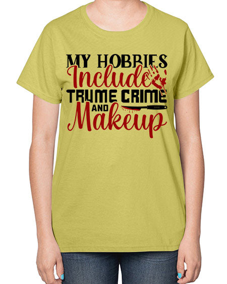 my hobbies include trume crime and makeup 1# -makeup  Ladies T-Shirt