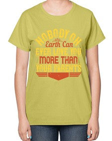 nobody on earth can ever love you more than your parents 493# - parents day-  Ladies T-Shirt