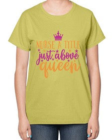 nurse a title just above queen Style Style 1146# - nurse-  Ladies T-Shirt