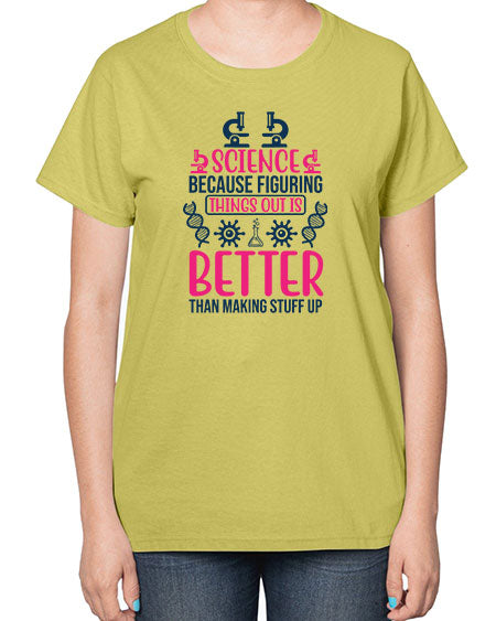 science because figuring things out is better than making stuff up 144# - general science-  Ladies T-Shirt