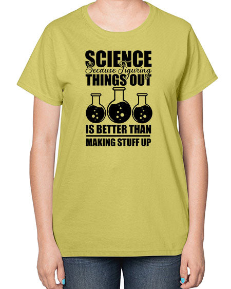 science because figuring things out is better than making stuff up 148# - general science-  Ladies T-Shirt