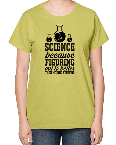 science because figuring things out is better than making stuff up 149# - general science-  Ladies T-Shirt