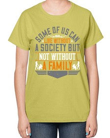 some of us can live without a society but not without a family 566# - parents day-  Ladies T-Shirt