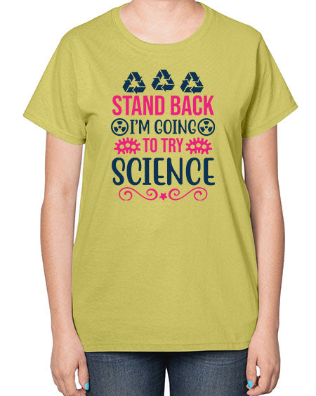 stand back im going to try science 26# - general science-  Ladies T-Shirt