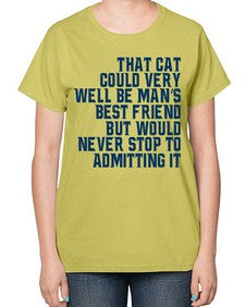 that cat could very well be mans bestfriend but would never stop - cats-  Ladies T-Shirt
