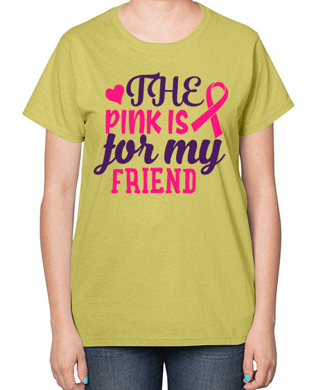 the pink is for my friend Style 2# - breast cancer-  Ladies T-Shirt