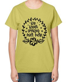 we wear crouwns over here 1217# - sarcastic-  Ladies T-Shirt