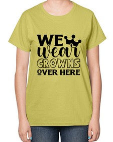 we wear crouwns over here 1218# - sarcastic-  Ladies T-Shirt