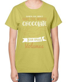 when we dont have the words chocolate can speak volumes 468# - chocolate-  Ladies T-Shirt