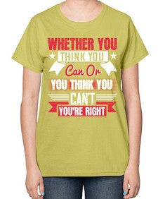whether you think you can or you think you cant youre right Style 4# - motivation-  Ladies T-Shirt