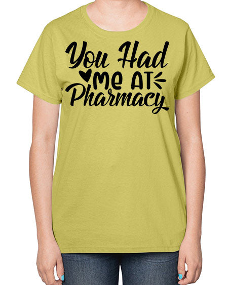 you had me at pharmacy 1687# - pharmacist-  Ladies T-Shirt