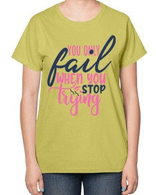 you only fail when you stop trying Style 57# - motivation-  Ladies T-Shirt