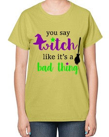 you say witch 1# - witch-  Ladies T-Shirt