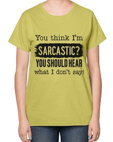 you think Im sarcastic you should hear what I dont say 1269# - funny-  Ladies T-Shirt