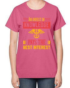 An invest in knowledge pays the best interest Style 45# - nurse-  Ladies T-Shirt