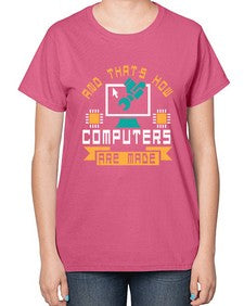 And thats how computers are made 43# - computer-  Ladies T-Shirt