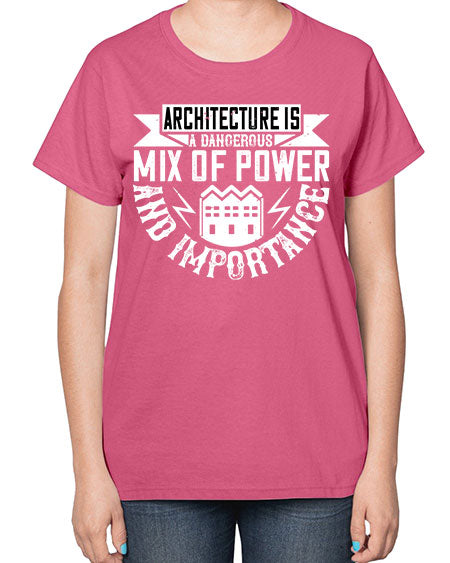 Architecture is a dangerous mix of power and importance Style 47# - architect-  Ladies T-Shirt