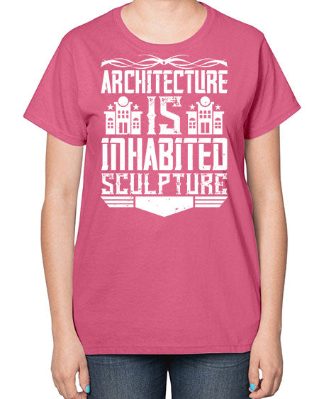 Architecture is inhabited sculpture Style 48# - architect-  Ladies T-Shirt