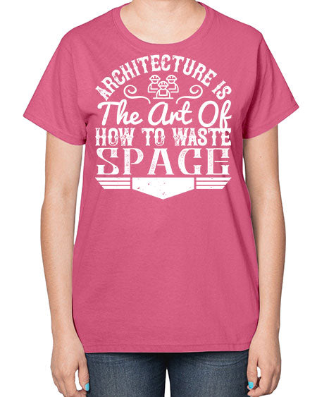 Architecture is the art of how to waste space Style 49# - architect-  Ladies T-Shirt