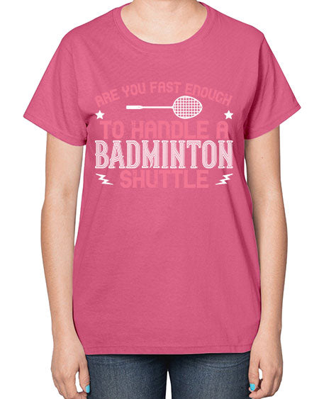 Are you fast enough to handle a badminton 1846# - badminton-  Ladies T-Shirt