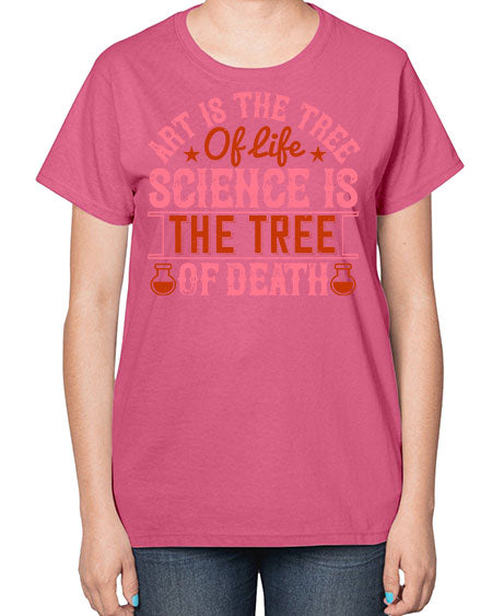 Art is the tree of life Science is the tree of death 319# - general science-  Ladies T-Shirt