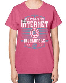 As a research tool the internet is invaluable 33# - internet-  Ladies T-Shirt