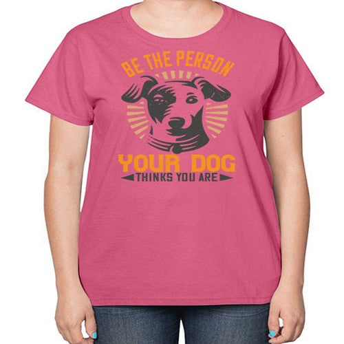 Be The Person Your Dog Thinks You Are Style 50# - dogs-  Ladies T-Shirt