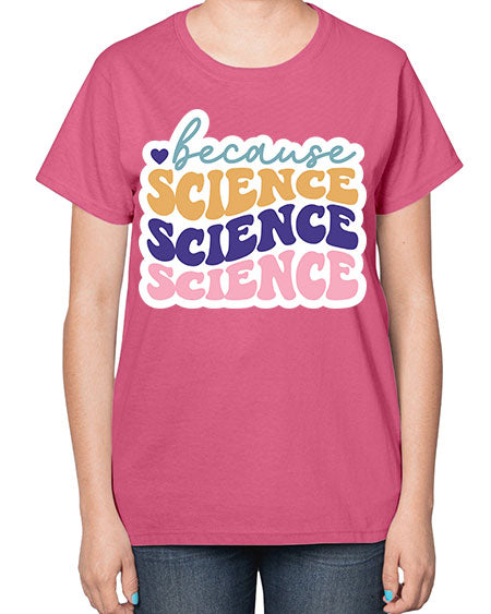 Because science 287# - general science-  Ladies T-Shirt
