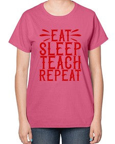Eat Sleep Teach Repeat Style 739# - teacher-  Ladies T-Shirt