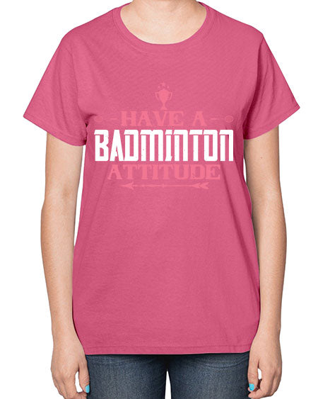 Have a badminton attitude 2229# - badminton-  Ladies T-Shirt