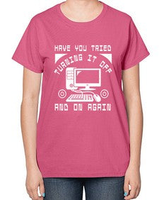 Have you tried turning it off and on again 45# - computer-  Ladies T-Shirt