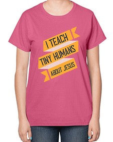 I Teach Tiny Humans About Jesus Style 925# - teacher-  Ladies T-Shirt
