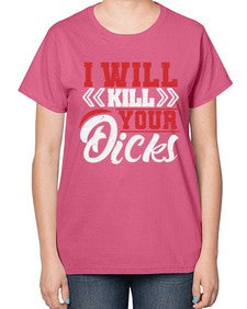 I WILL KILL YOUR DICKS 26# - video games-  Ladies T-Shirt