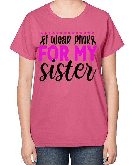 I Wear Pink for My Sister 18# - breast cancer-  Ladies T-Shirt