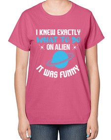I knew exactly what to do on alien 17# - ufo-  Ladies T-Shirt
